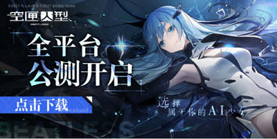 空匣人型全平台公测开启！AI少女，华丽出击!