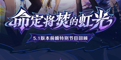 5.1版本「命定将焚的虹光」前瞻特别节目回顾长图